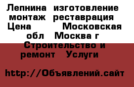 Лепнина, изготовление, монтаж, реставрация › Цена ­ 300 - Московская обл., Москва г. Строительство и ремонт » Услуги   